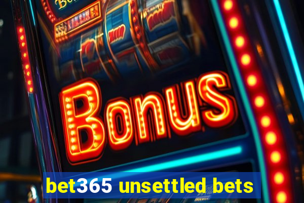 bet365 unsettled bets